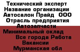 Технический эксперт › Название организации ­ Автосалон Прайд, ООО › Отрасль предприятия ­ Автозапчасти › Минимальный оклад ­ 15 000 - Все города Работа » Вакансии   . Мурманская обл.,Апатиты г.